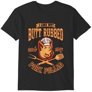 I Like My Butt Rubbed Pork Pulled BBQ Funny Meme Fan Gift Graphic T-Shirt 90